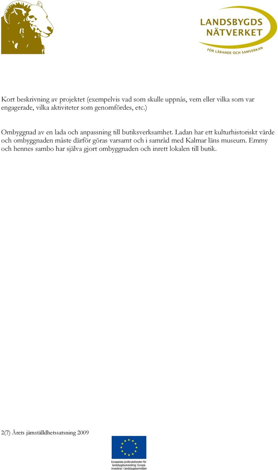 Ladan har ett kulturhistoriskt värde och ombyggnaden måste därför göras varsamt och i samråd med Kalmar läns