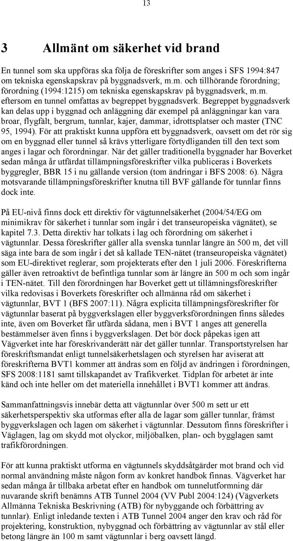 Begreppet byggnadsverk kan delas upp i byggnad och anläggning där exempel på anläggningar kan vara broar, flygfält, bergrum, tunnlar, kajer, dammar, idrottsplatser och master (TNC 95, 1994).