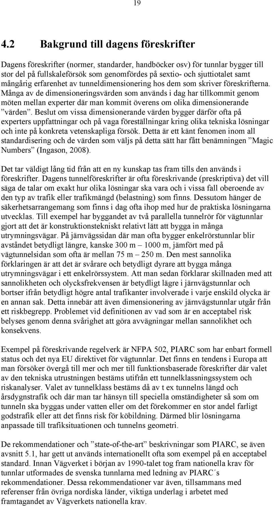 Många av de dimensioneringsvärden som används i dag har tillkommit genom möten mellan experter där man kommit överens om olika dimensionerande värden.