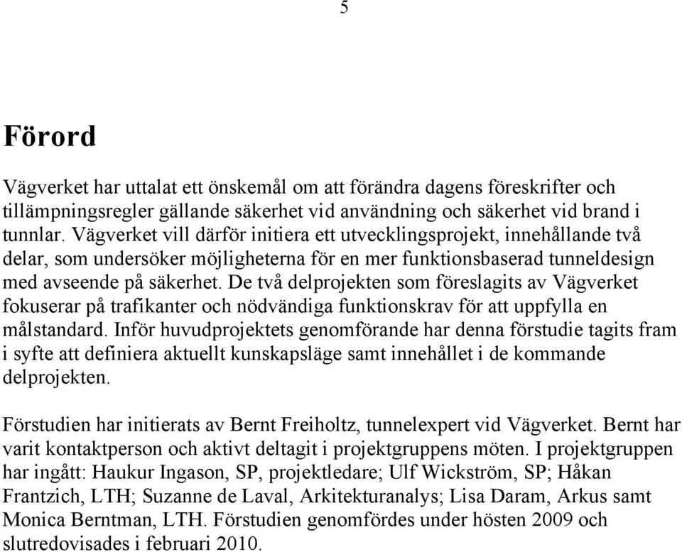 De två delprojekten som föreslagits av Vägverket fokuserar på trafikanter och nödvändiga funktionskrav för att uppfylla en målstandard.