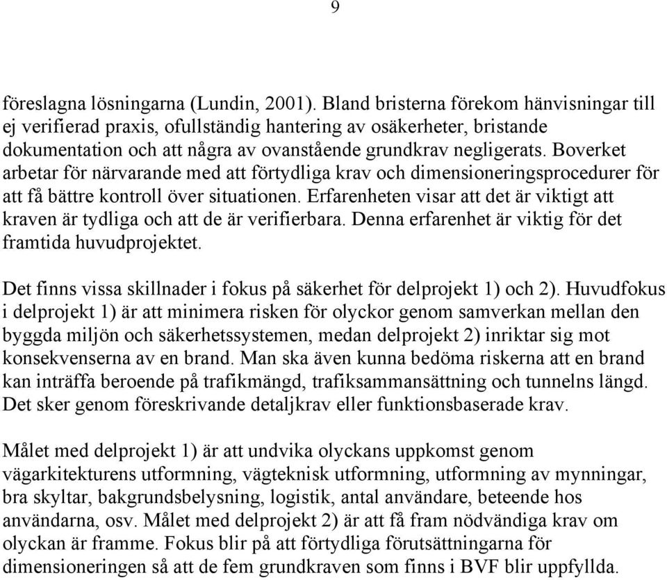 Boverket arbetar för närvarande med att förtydliga krav och dimensioneringsprocedurer för att få bättre kontroll över situationen.