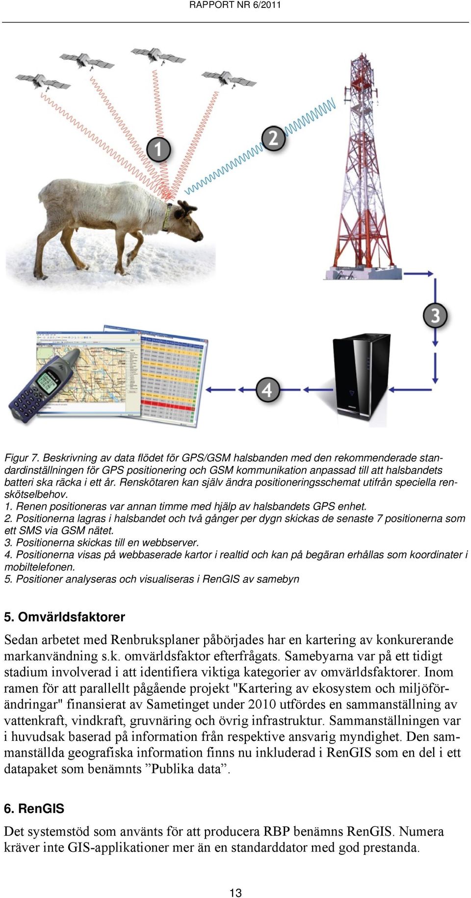 Renskötaren kan själv ändra positioneringsschemat utifrån speciella renskötselbehov. 1. Renen positioneras var annan timme med hjälp av halsbandets GPS enhet. 2.