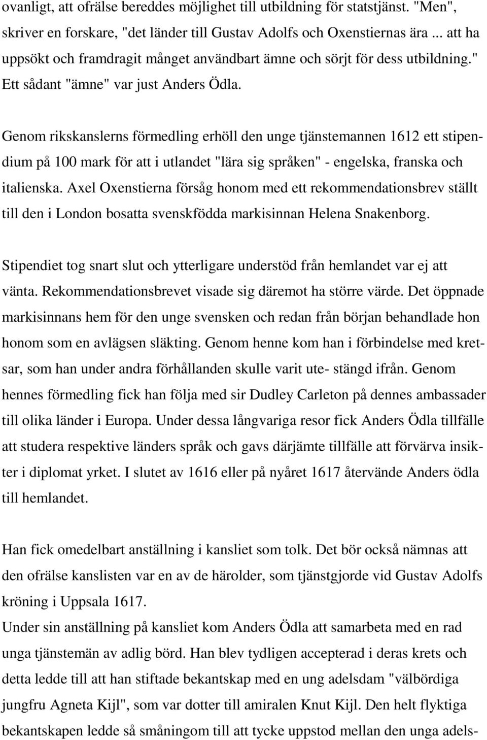 Genom rikskanslerns förmedling erhöll den unge tjänstemannen 1612 ett stipendium på 100 mark för att i utlandet "lära sig språken" - engelska, franska och italienska.