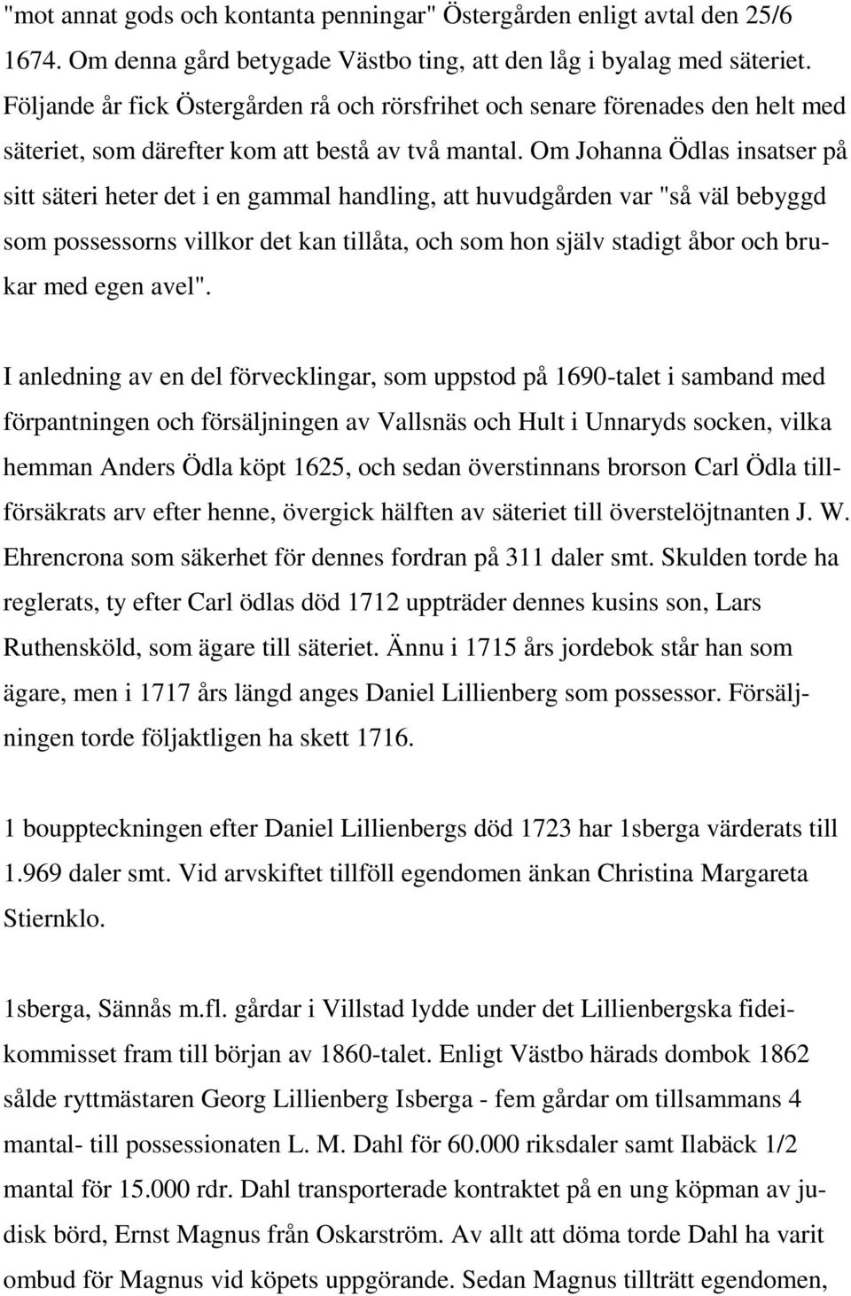 Om Johanna Ödlas insatser på sitt säteri heter det i en gammal handling, att huvudgården var "så väl bebyggd som possessorns villkor det kan tillåta, och som hon själv stadigt åbor och brukar med