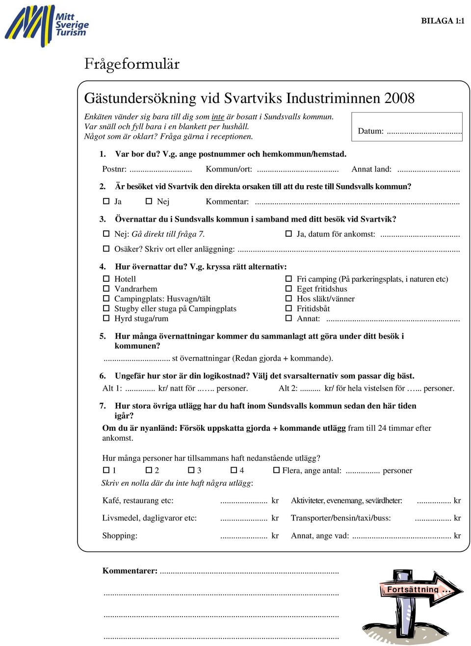 Är besöket vid Svartvik den direkta orsaken till att du reste till Sundsvalls kommun? Ja Nej Kommentar:... 3. Övernattar du i Sundsvalls kommun i samband med ditt besök vid Svartvik?