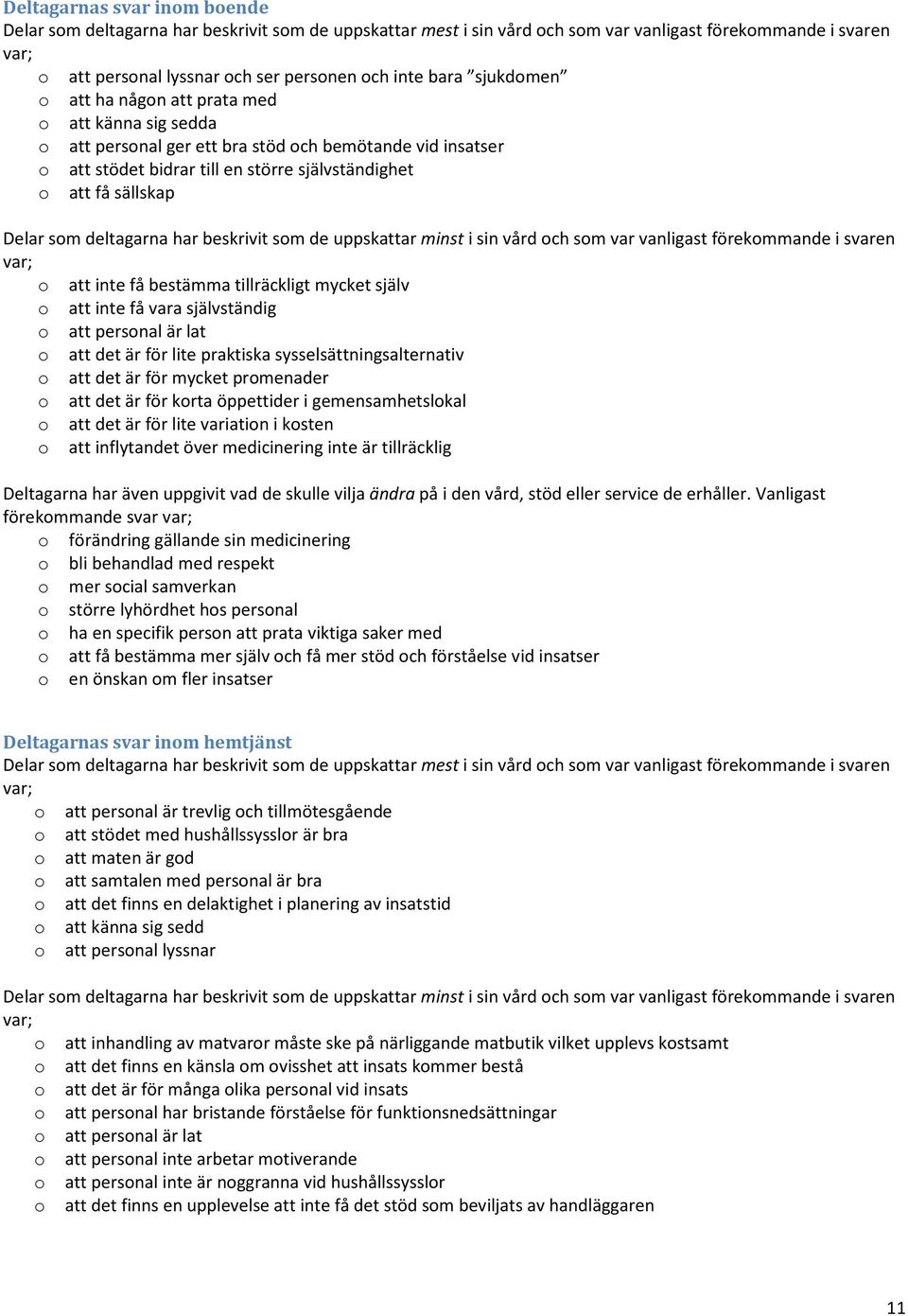 som deltagarna har beskrivit som de uppskattar minst i sin vård och som var vanligast förekommande i svaren var; o att inte få bestämma tillräckligt mycket själv o att inte få vara självständig o att