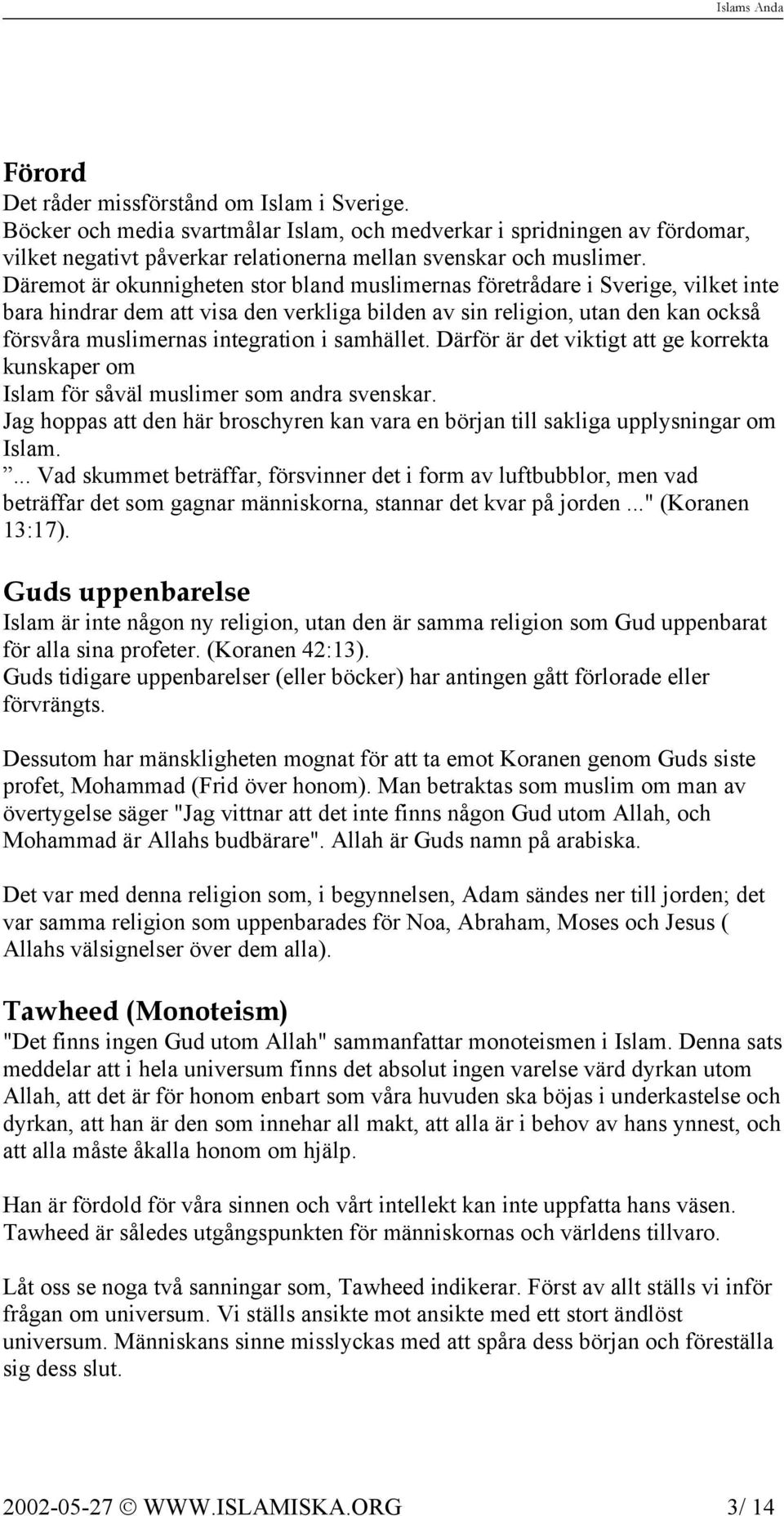 samhället. Därför är det viktigt att ge korrekta kunskaper om Islam för såväl muslimer som andra svenskar. Jag hoppas att den här broschyren kan vara en början till sakliga upplysningar om Islam.