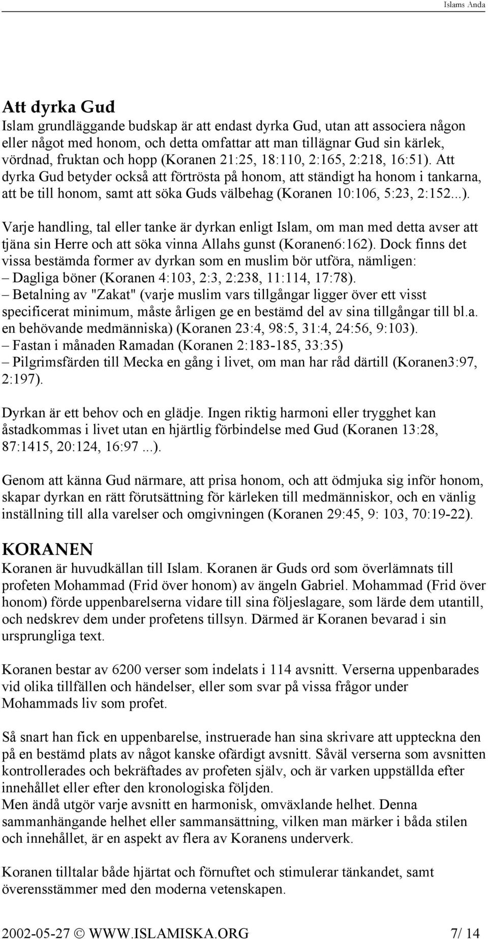 Att dyrka Gud betyder också att förtrösta på honom, att ständigt ha honom i tankarna, att be till honom, samt att söka Guds välbehag (Koranen 10:106, 5:23, 2:152...).