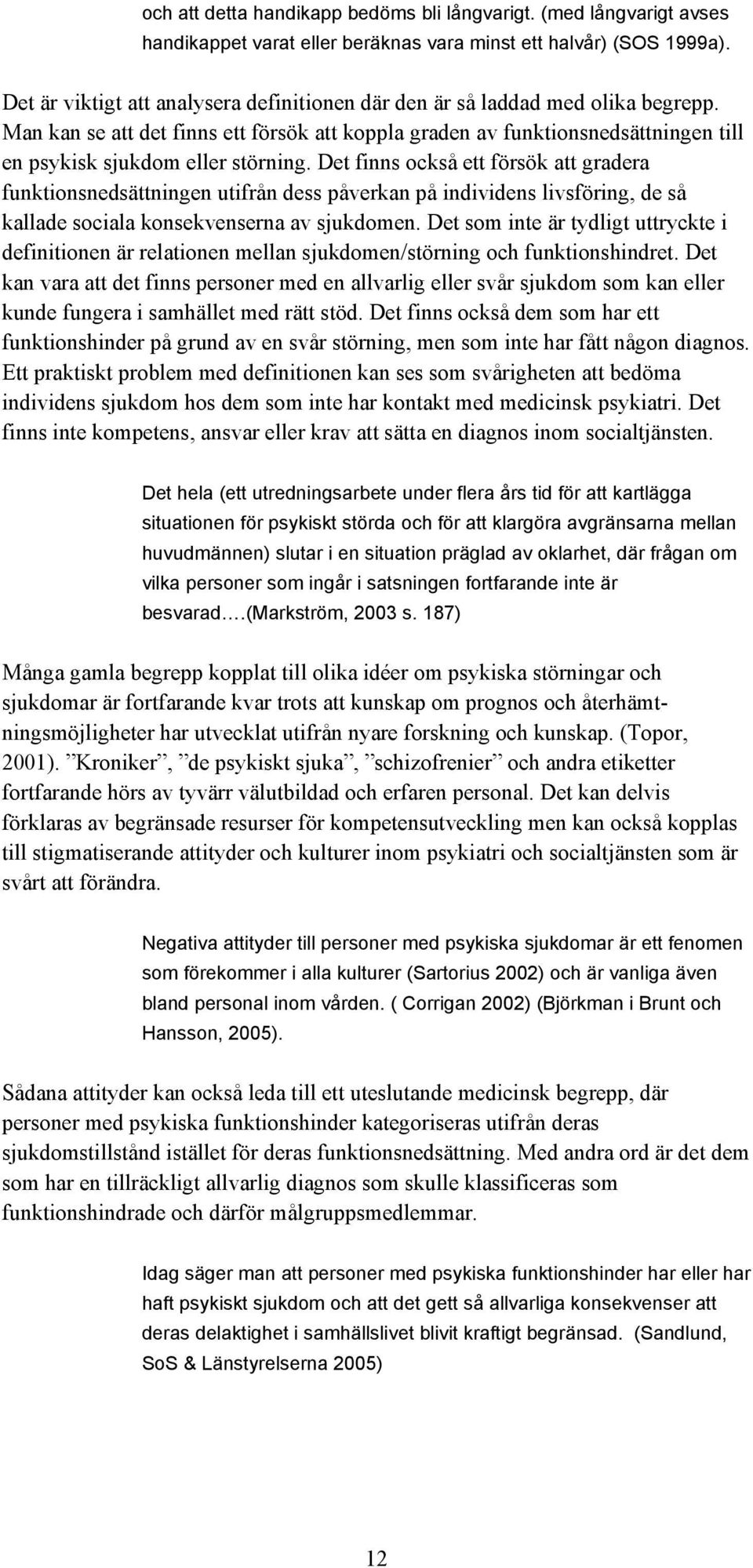 Man kan se att det finns ett försök att koppla graden av funktionsnedsättningen till en psykisk sjukdom eller störning.