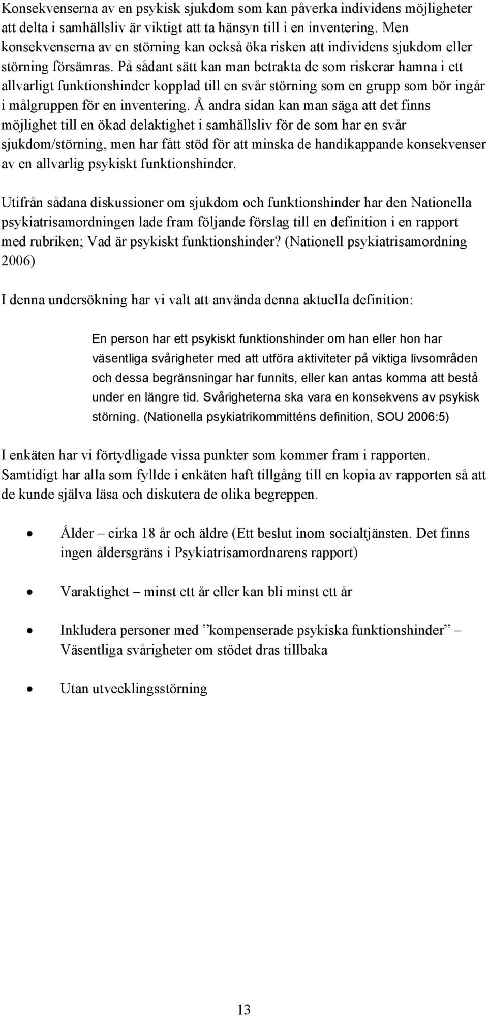 På sådant sätt kan man betrakta de som riskerar hamna i ett allvarligt funktionshinder kopplad till en svår störning som en grupp som bör ingår i målgruppen för en inventering.