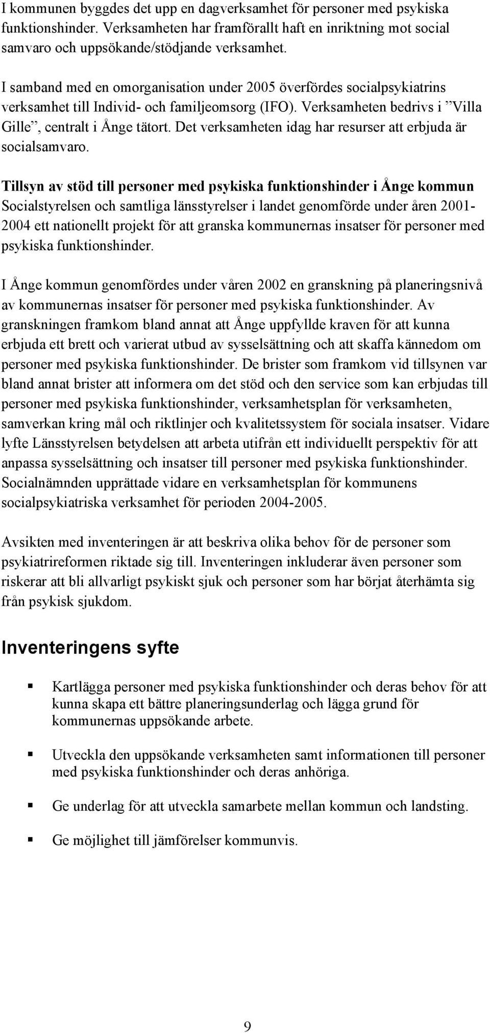 Det verksamheten idag har resurser att erbjuda är socialsamvaro.