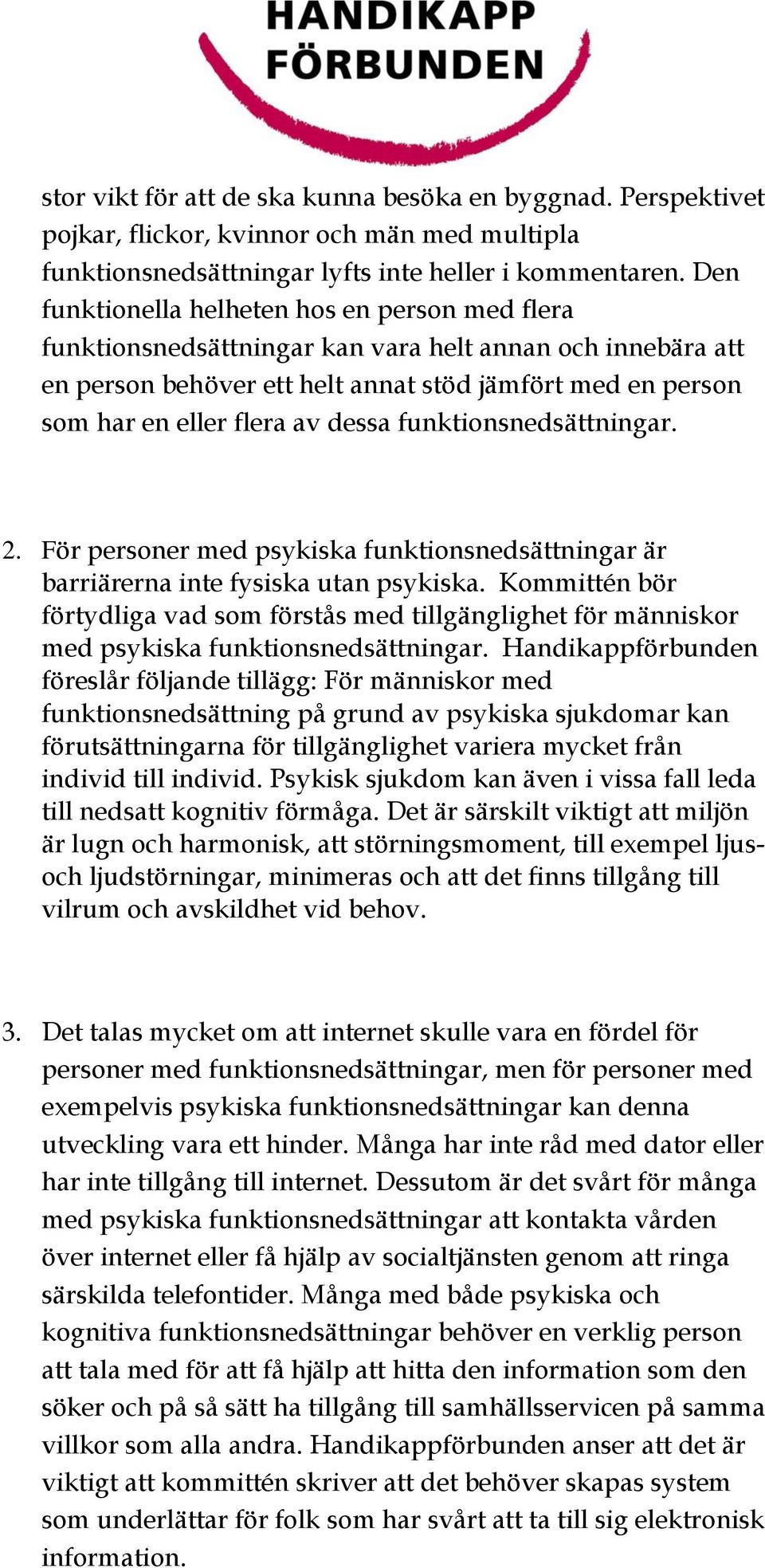 dessa funktionsnedsättningar. 2. För personer med psykiska funktionsnedsättningar är barriärerna inte fysiska utan psykiska.