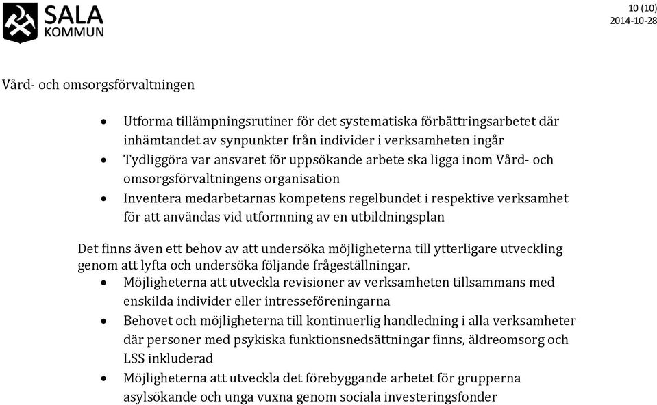 behov av att undersöka möjligheterna till ytterligare utveckling genom att lyfta och undersöka följande frågeställningar.