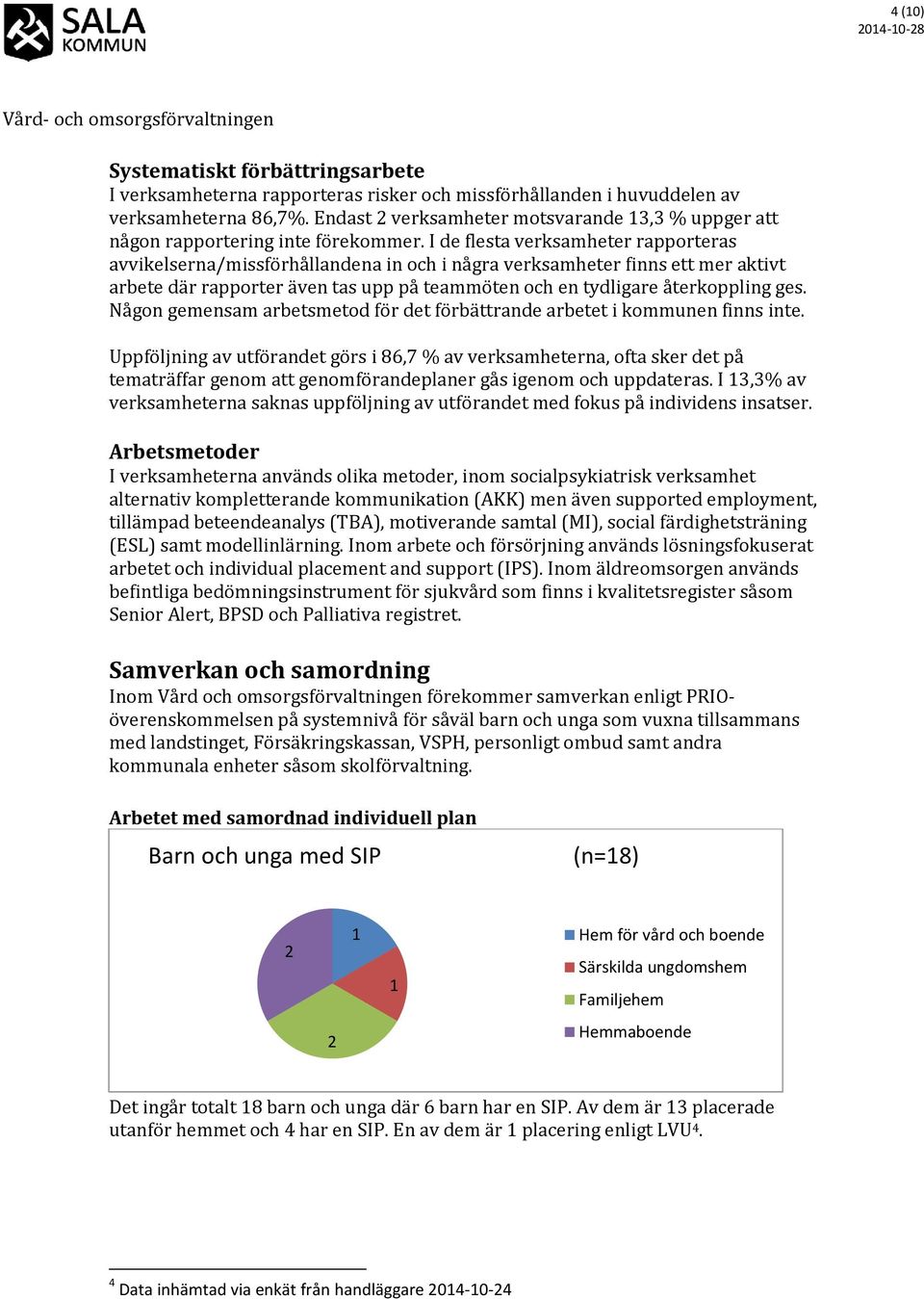 I de flesta verksamheter rapporteras avvikelserna/missförhållandena in och i några verksamheter finns ett mer aktivt arbete där rapporter även tas upp på teammöten och en tydligare återkoppling ges.