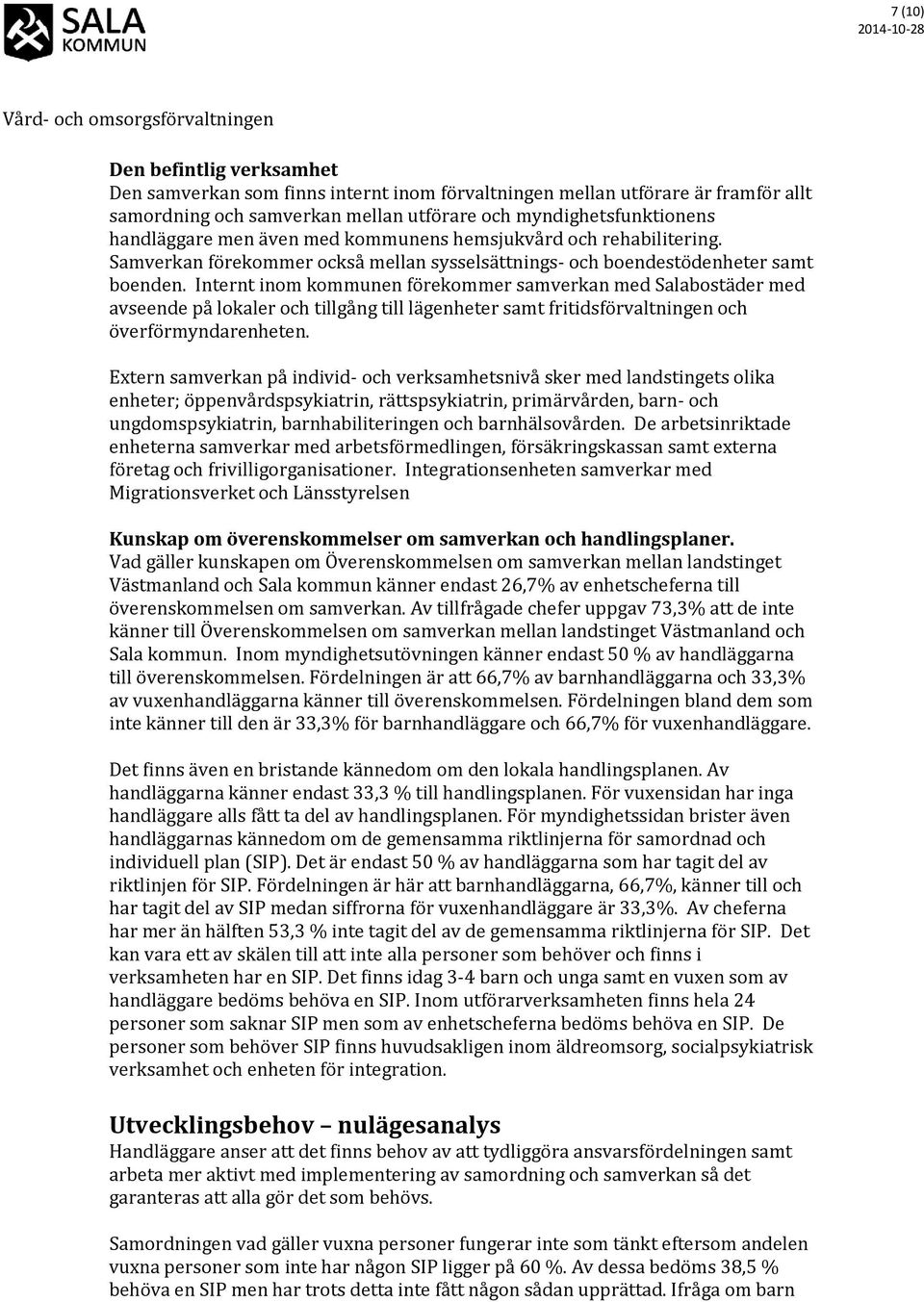 Internt inom kommunen förekommer samverkan med Salabostäder med avseende på lokaler och tillgång till lägenheter samt fritidsförvaltningen och överförmyndarenheten.