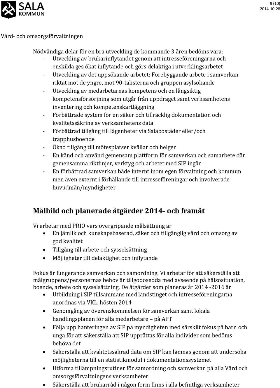kompetens och en långsiktig kompetensförsörjning som utgår från uppdraget samt verksamhetens inventering och kompetenskartläggning - Förbättrade system för en säker och tillräcklig dokumentation och