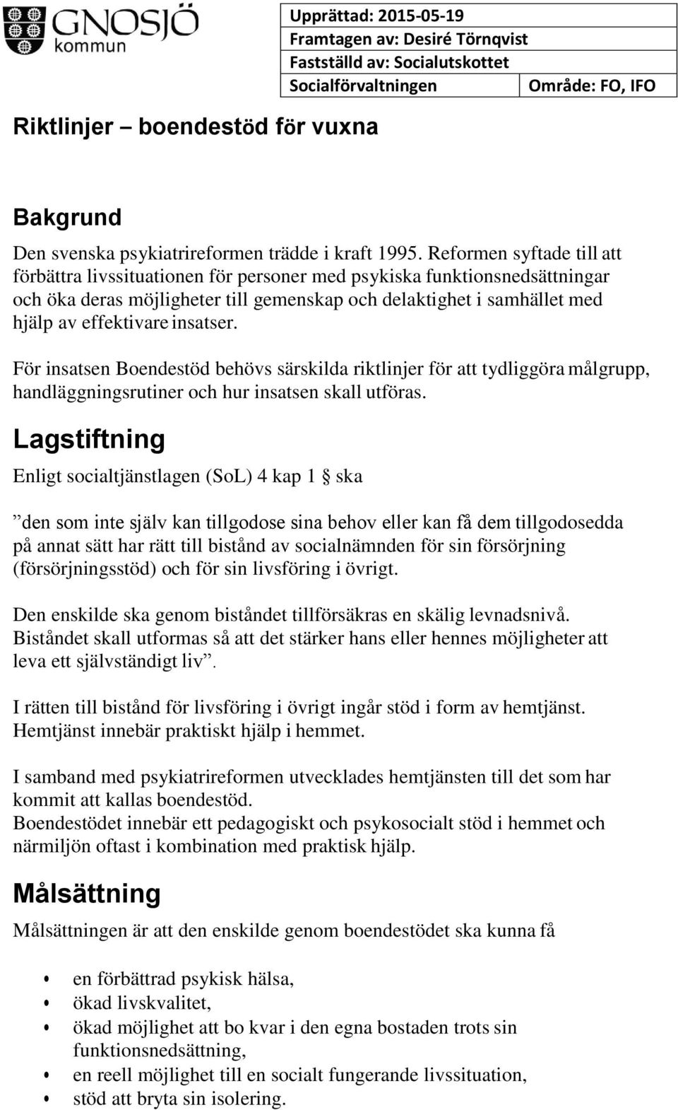 Reformen syftade till att förbättra livssituationen för personer med psykiska funktionsnedsättningar och öka deras möjligheter till gemenskap och delaktighet i samhället med hjälp av effektivare