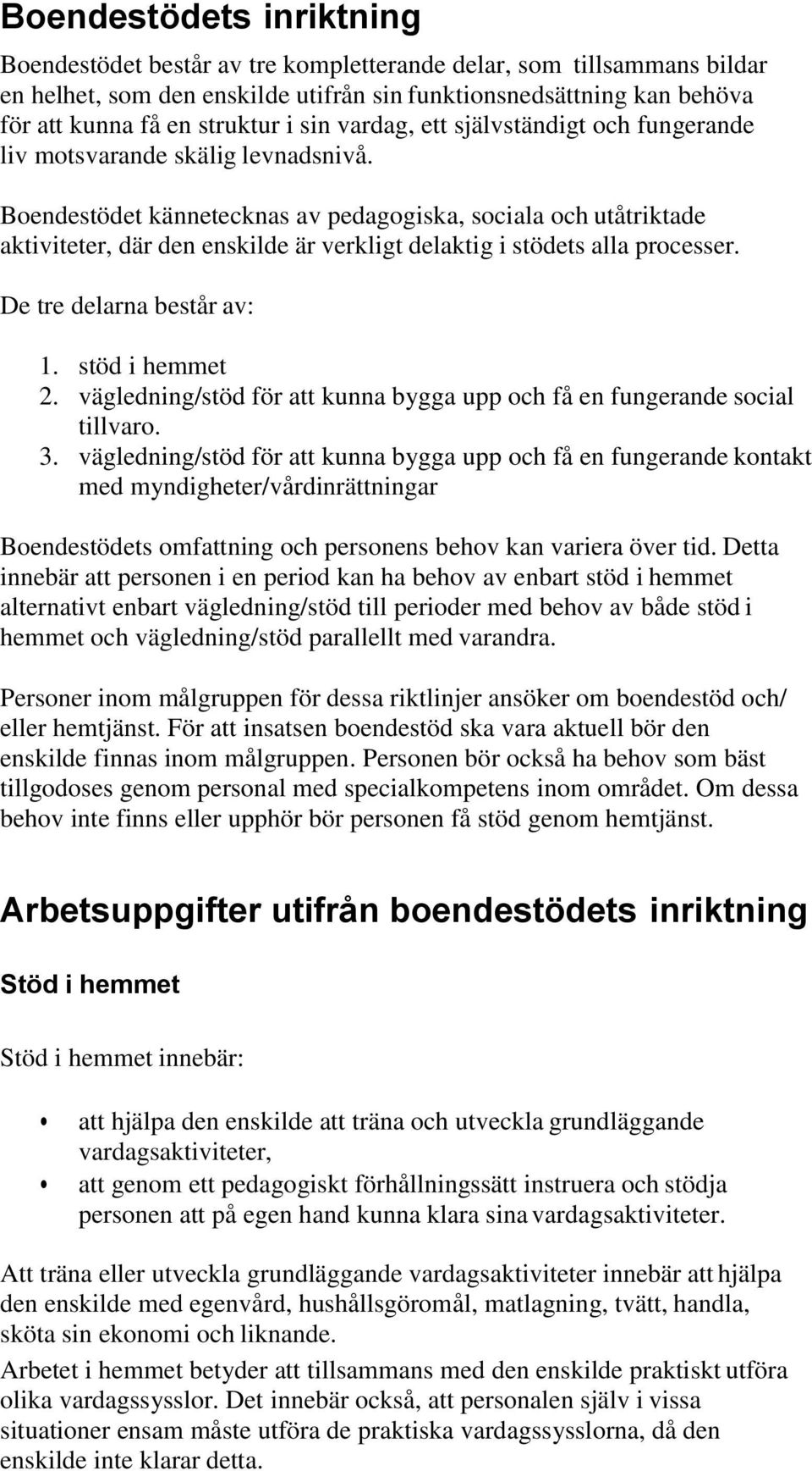 Boendestödet kännetecknas av pedagogiska, sociala och utåtriktade aktiviteter, där den enskilde är verkligt delaktig i stödets alla processer. De tre delarna består av: 1. stöd i hemmet 2.