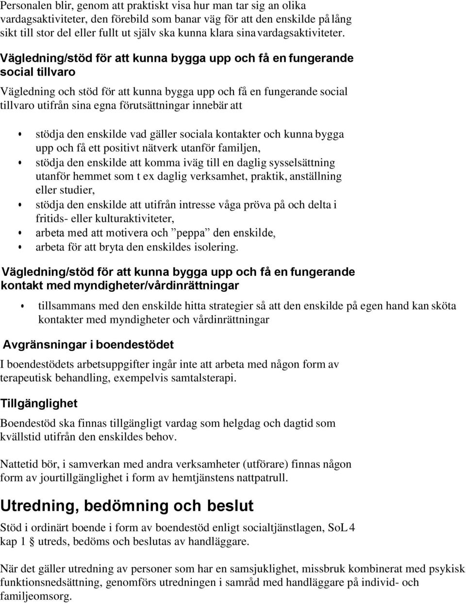 Vägledning/stöd för att kunna bygga upp och få en fungerande social tillvaro Vägledning och stöd för att kunna bygga upp och få en fungerande social tillvaro utifrån sina egna förutsättningar innebär