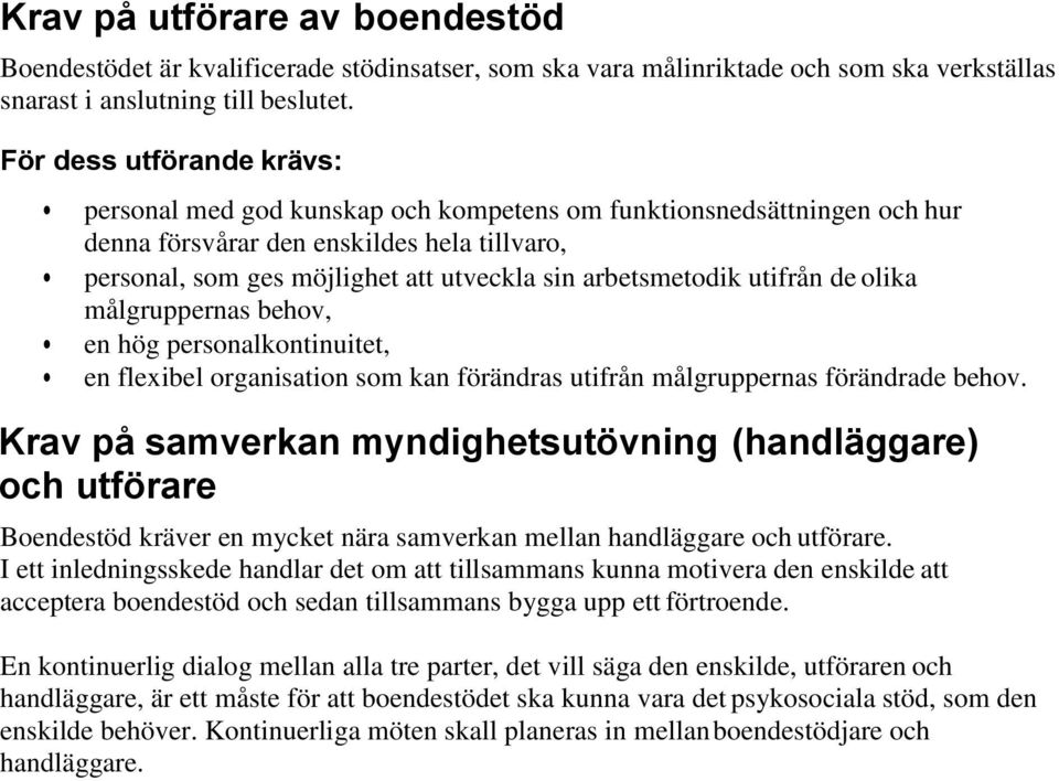 arbetsmetodik utifrån de olika målgruppernas behov, en hög personalkontinuitet, en flexibel organisation som kan förändras utifrån målgruppernas förändrade behov.