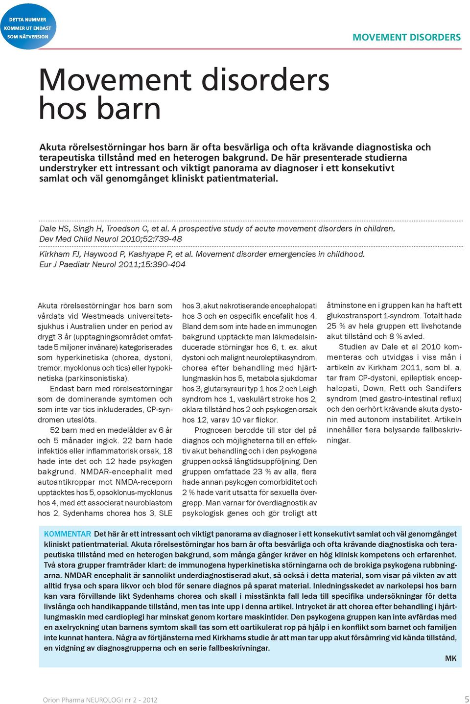 A prospective study of acute movement disorders in children. Dev Med Child Neurol 2010;52:739-48 Kirkham FJ, Haywood P, Kashyape P, et al. Movement disorder emergencies in childhood.