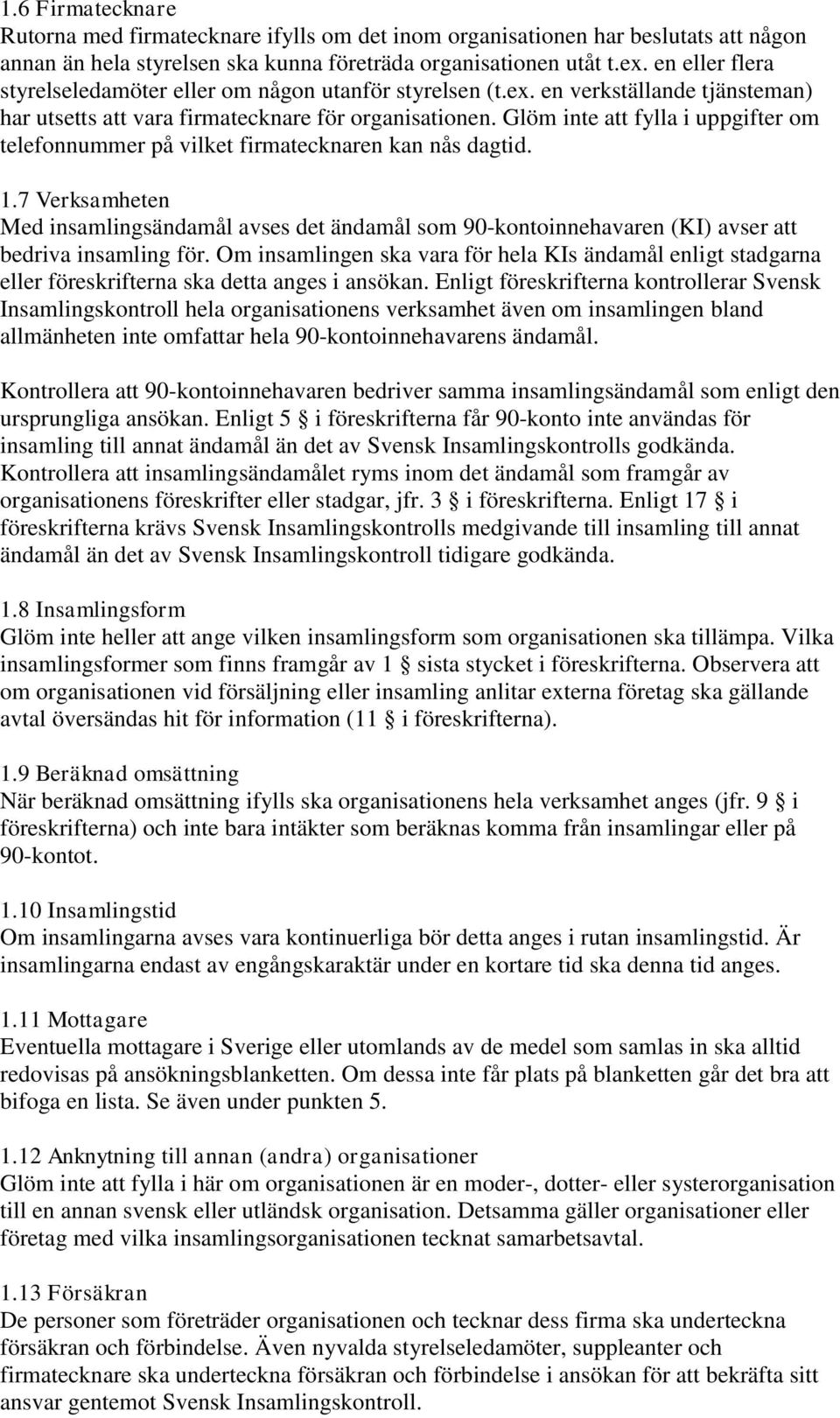 Glöm inte att fylla i uppgifter om telefonnummer på vilket firmatecknaren kan nås dagtid. 1.