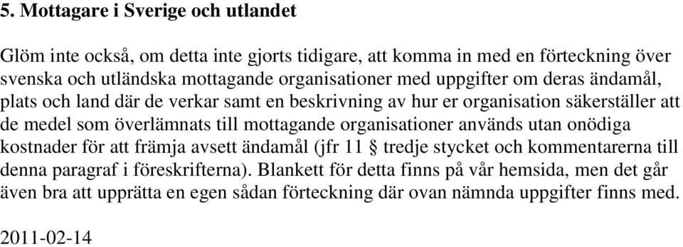 överlämnats till mottagande organisationer används utan onödiga kostnader för att främja avsett ändamål (jfr 11 tredje stycket och kommentarerna till denna