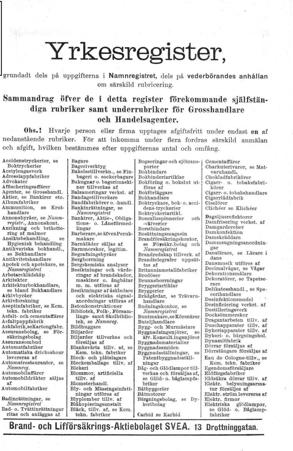 ! Hvarje person eller firma upptages afgiftsfritt under endast en af nedanstående rubriker.