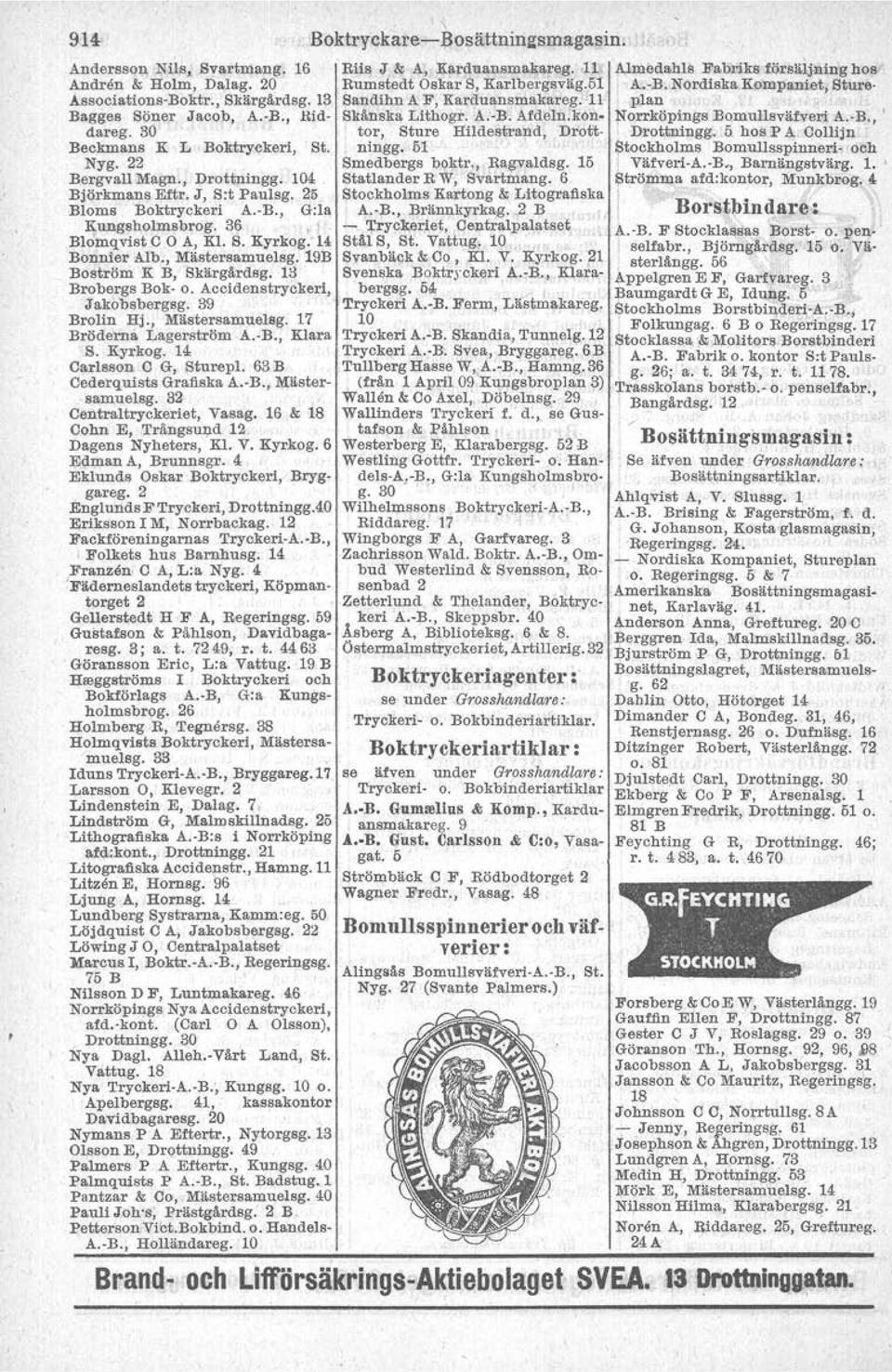 30 tor, Sture Hildestrand, Drott- Drottningg. 5 hos P A Collijn Beckmans K L Boktryckeri, St. ningg. 51 Stockholms Bomullsspinneri- och Nyg. 22 Smedbergs boktr., Ragvaldsg. 15 Väfveri-A.-B.