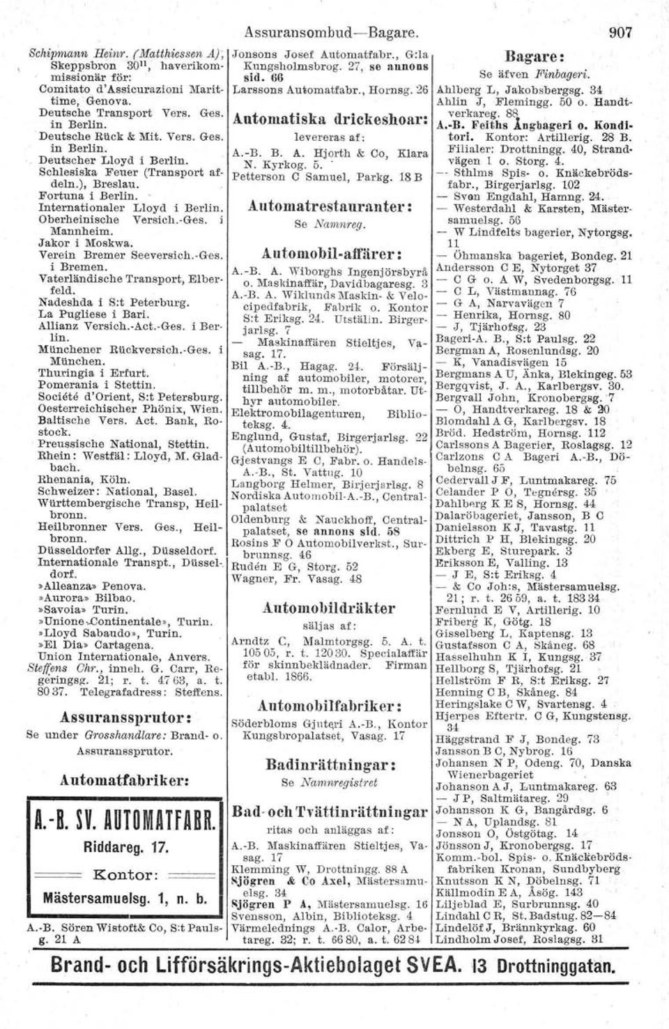 A.-B. B. A. Hjorth & Co, Klara Deutscher Lloyd i Berlin. N. Kyrkog. 5.. Schlesiska Feuer (Transport at- Petterson C Samuel, Parkg. 18 B deln.), Breslau. Fortuna i Berlin.