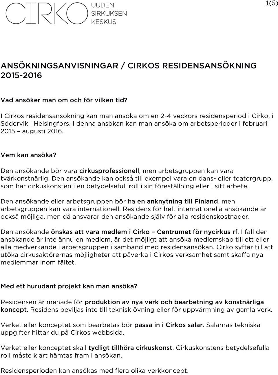 Vem kan ansöka? Den ansökande bör vara cirkusprofessionell, men arbetsgruppen kan vara tvärkonstnärlig.