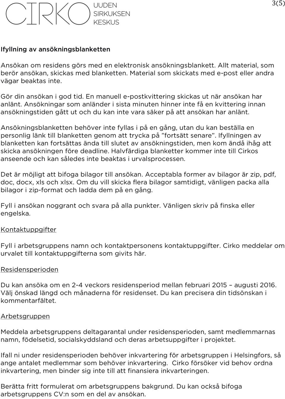 Ansökningar som anländer i sista minuten hinner inte få en kvittering innan ansökningstiden gått ut och du kan inte vara säker på att ansökan har anlänt.