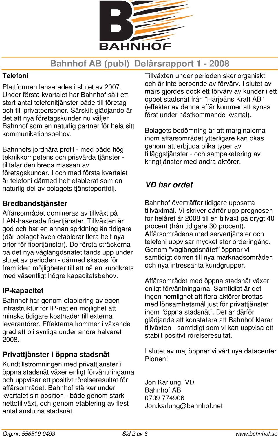Särskilt glädjande är det att nya företagskunder nu väljer Bahnhof som en naturlig partner för hela sitt kommunikationsbehov.