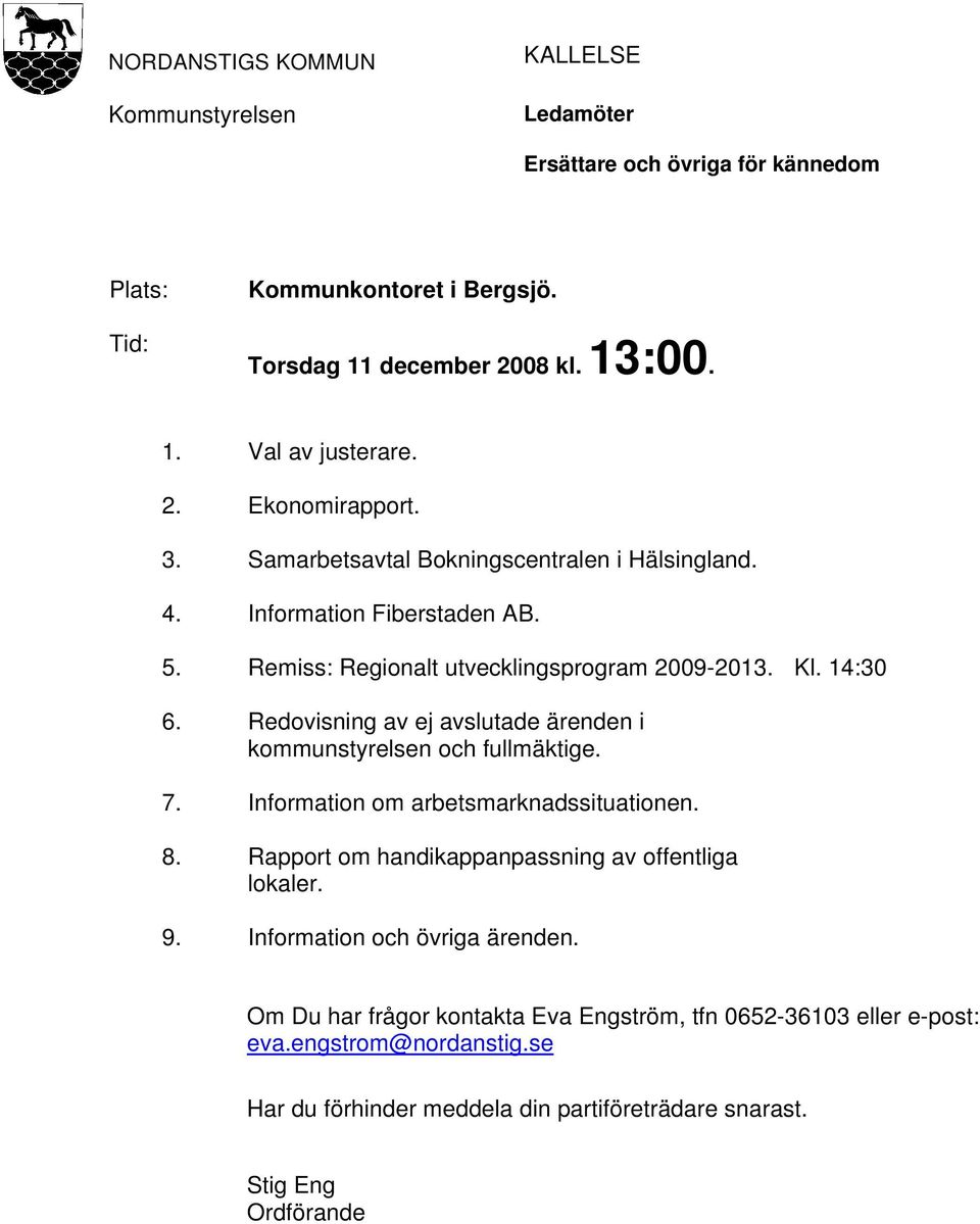 Redovisning av ej avslutade ärenden i kommunstyrelsen och fullmäktige. 7. Information om arbetsmarknadssituationen. 8. Rapport om handikappanpassning av offentliga lokaler. 9.