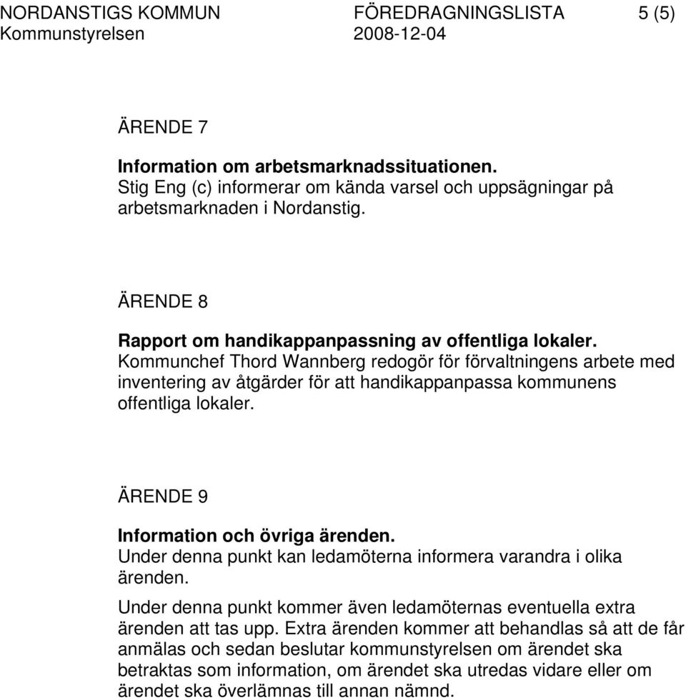 Kommunchef Thord Wannberg redogör för förvaltningens arbete med inventering av åtgärder för att handikappanpassa kommunens offentliga lokaler. ÄRENDE 9 Information och övriga ärenden.