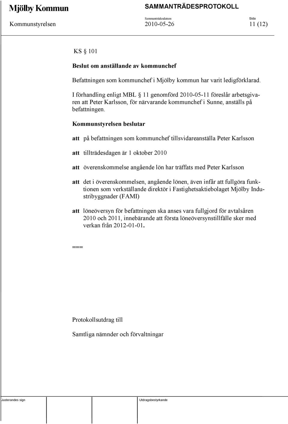 att på befattningen som kommunchef tillsvidareanställa Peter Karlsson att tillträdesdagen är 1 oktober 2010 att överenskommelse angående lön har träffats med Peter Karlsson att det i