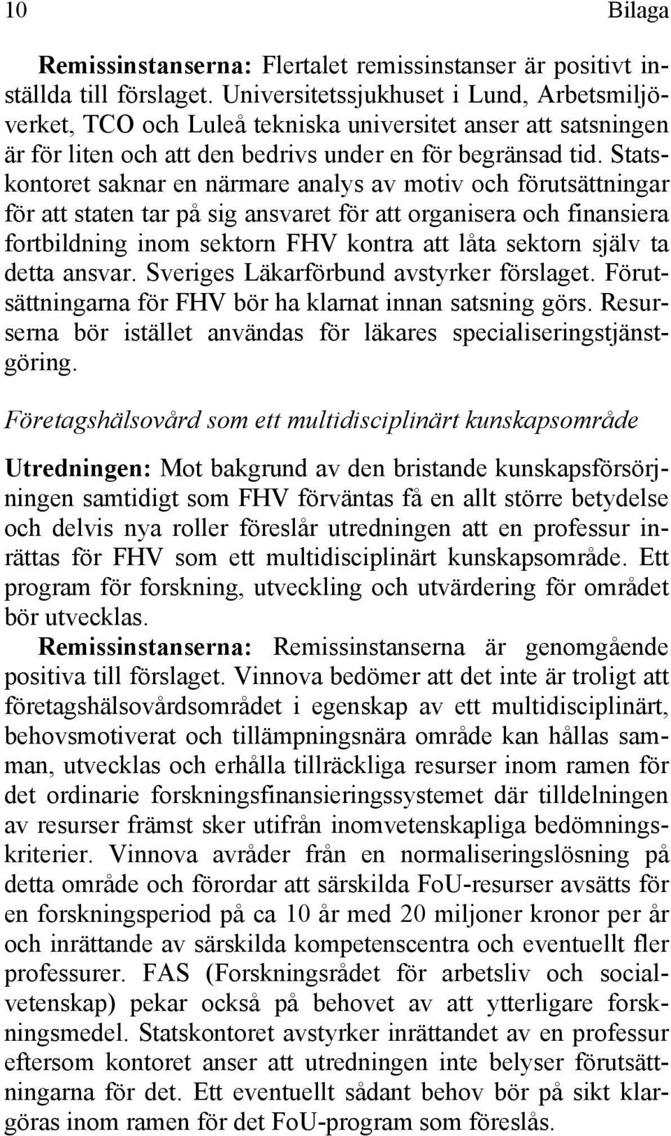 Statskontoret saknar en närmare analys av motiv och förutsättningar för att staten tar på sig ansvaret för att organisera och finansiera fortbildning inom sektorn FHV kontra att låta sektorn själv ta
