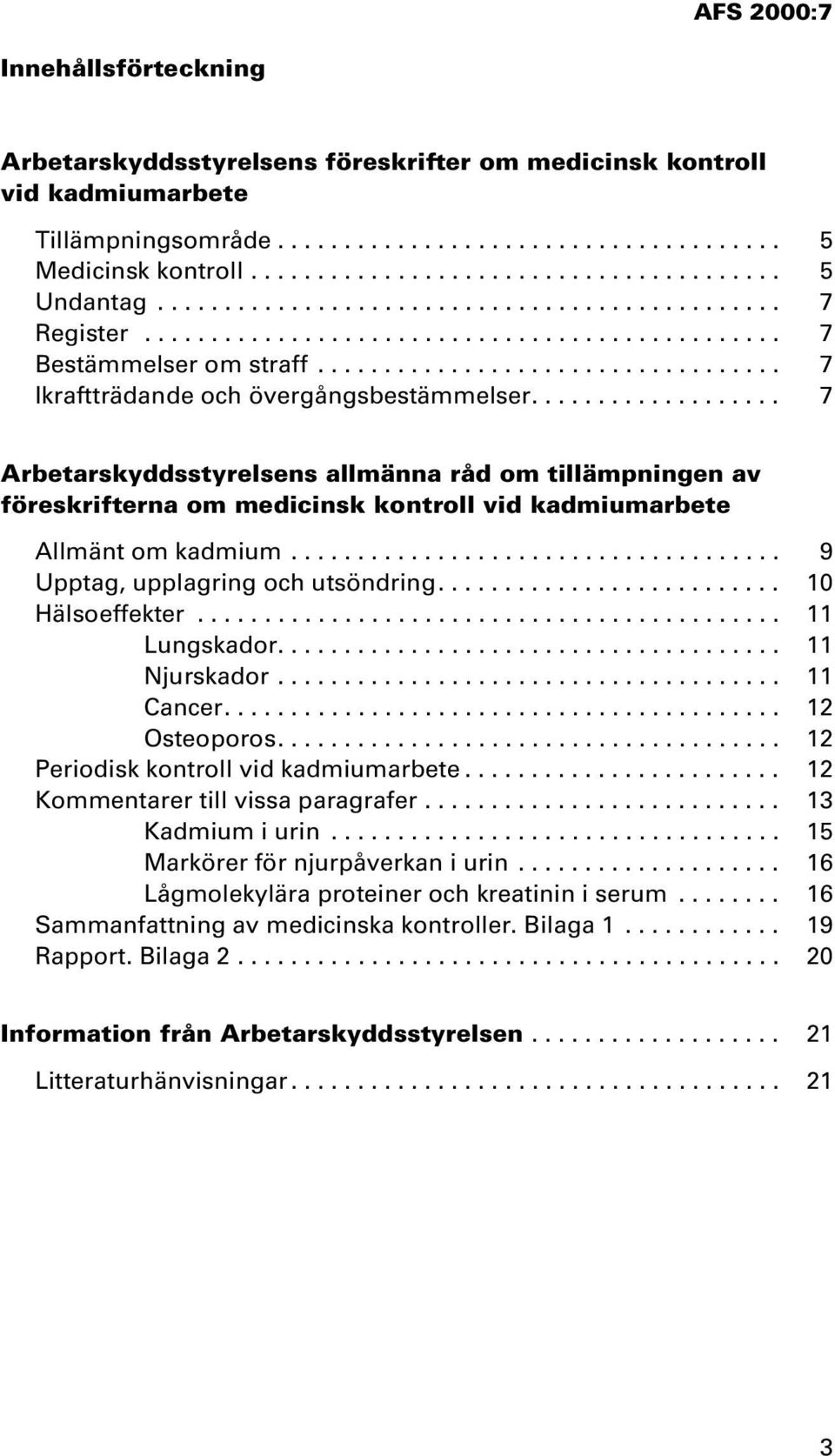 .................. 7 Arbetarskyddsstyrelsens allmänna råd om tillämpningen av föreskrifterna om medicinsk kontroll vid kadmiumarbete Allmänt om kadmium..................................... 9 Upptag, upplagring och utsöndring.
