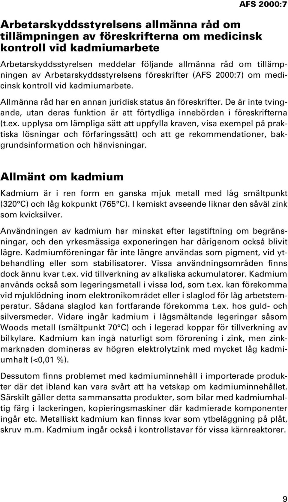 De är inte tvingande, utan deras funktion är att förtydliga innebörden i föreskrifterna (t.ex.