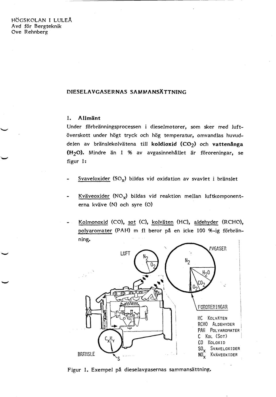 Mindre än 1 % av avgasinnehållet är föroreningar, se figur 1: Svaveloxider (SOx) bildas vid oxidation av svavlet i bränslet Kväveoxider (NOx) bildas vid reaktion mellan luftkomponenterna kväve (N)