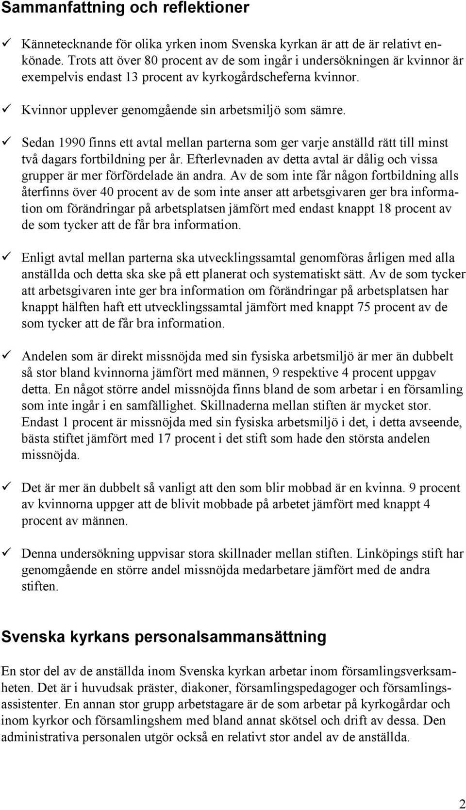 Sedan 199 finns ett avtal mellan parterna som ger varje anställd rätt till minst två dagars fortbildning per år. Efterlevnaden av detta avtal är dålig och vissa grupper är mer förfördelade än andra.