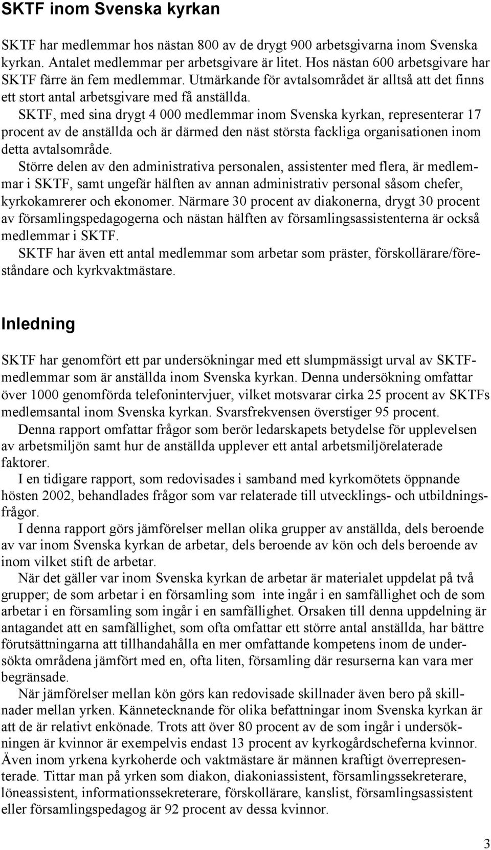 SKTF, med sina drygt 4 medlemmar inom Svenska kyrkan, representerar 17 procent av de anställda och är därmed den näst största fackliga organisationen inom detta avtalsområde.