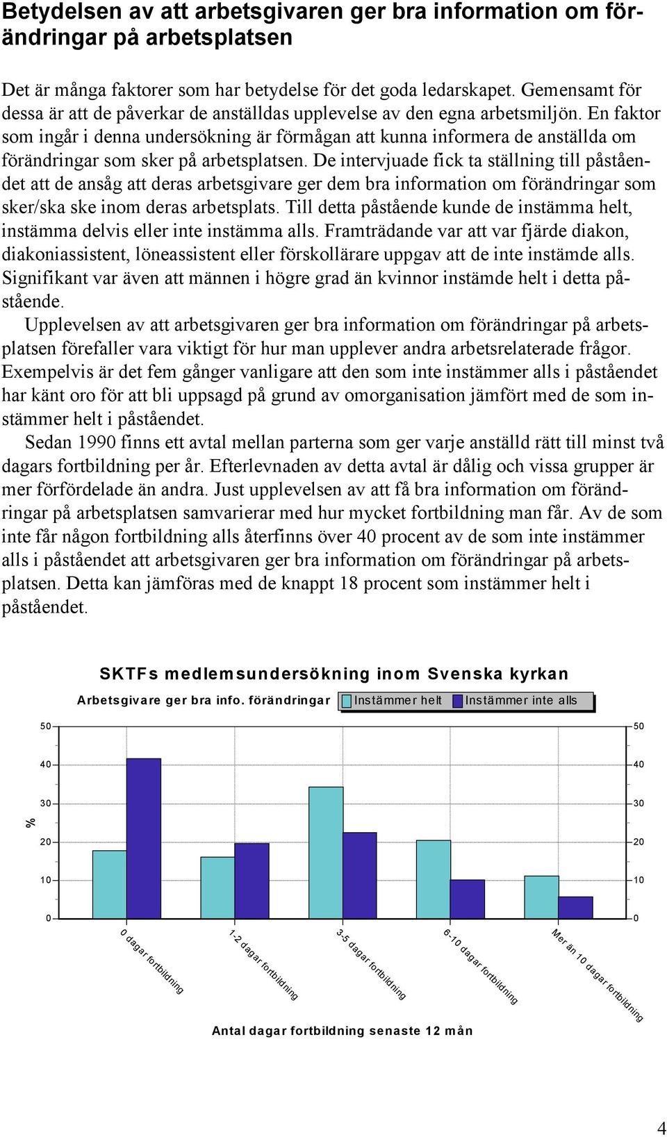 En faktor som ingår i denna undersökning är förmågan att kunna informera de anställda om förändringar som sker på arbetsplatsen.