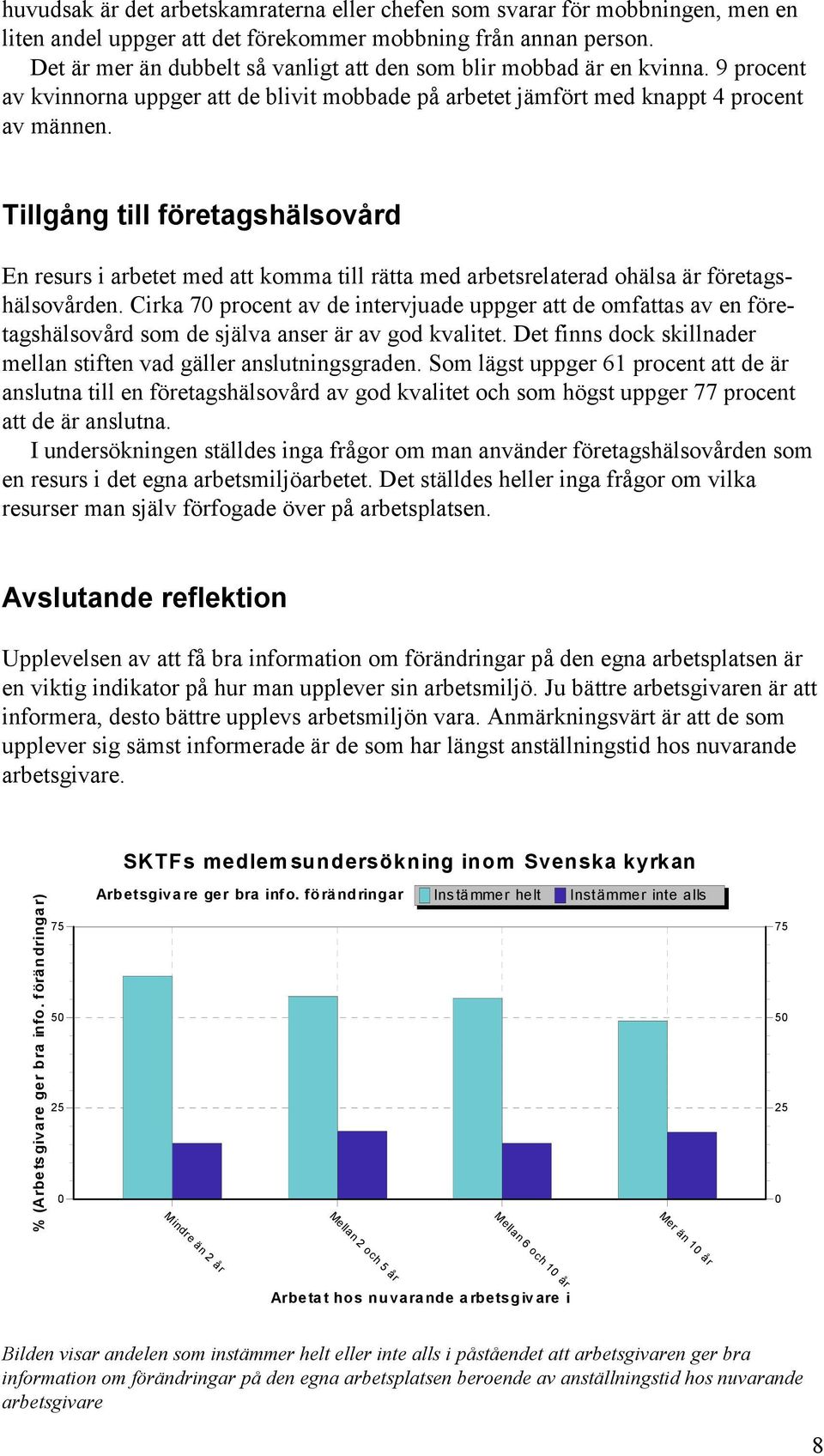 Tillgång till företagshälsovård En resurs i arbetet med att komma till rätta med arbetsrelaterad ohälsa är företagshälsovården.