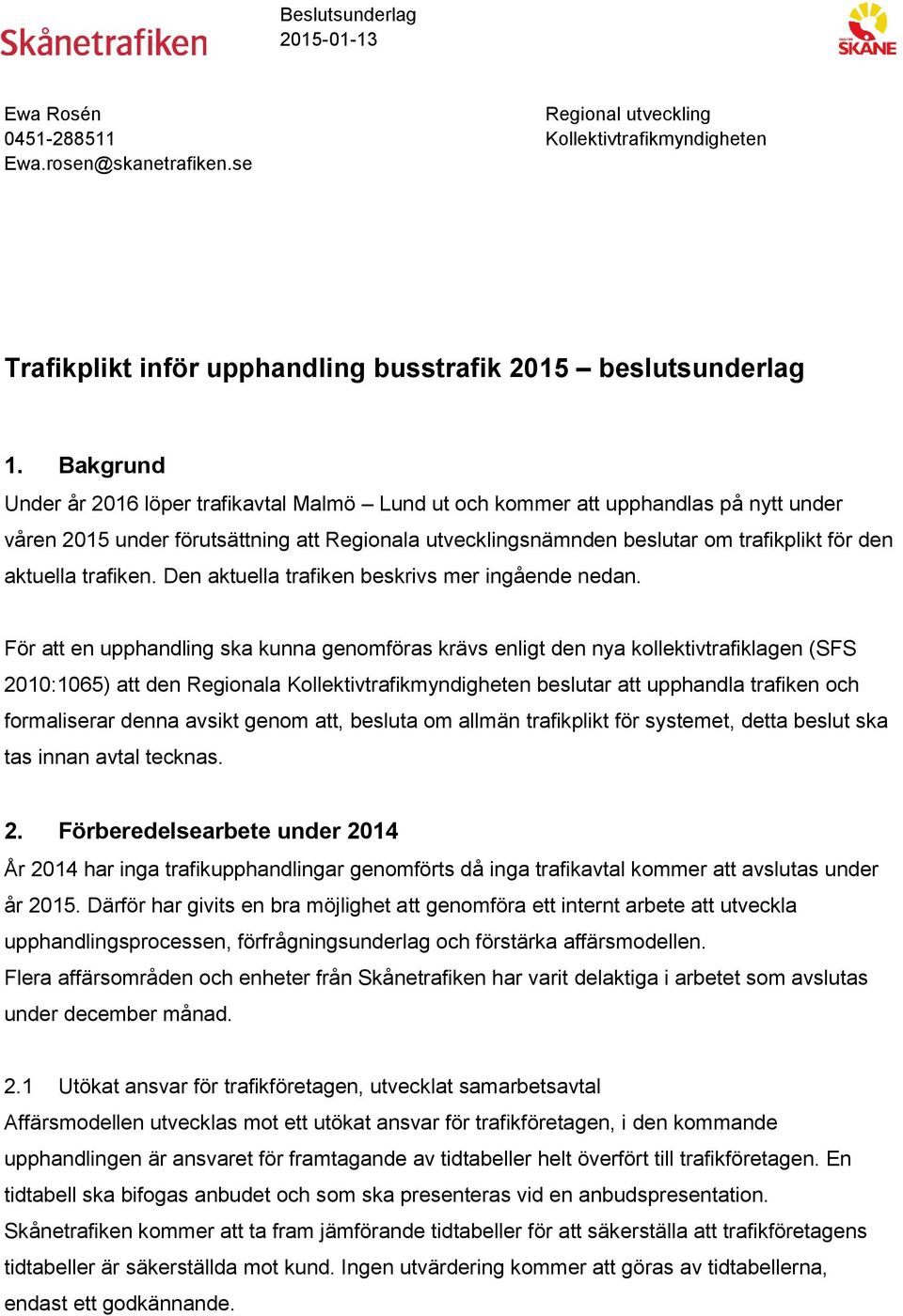 trafiken. Den aktuella trafiken beskrivs mer ingående nedan.