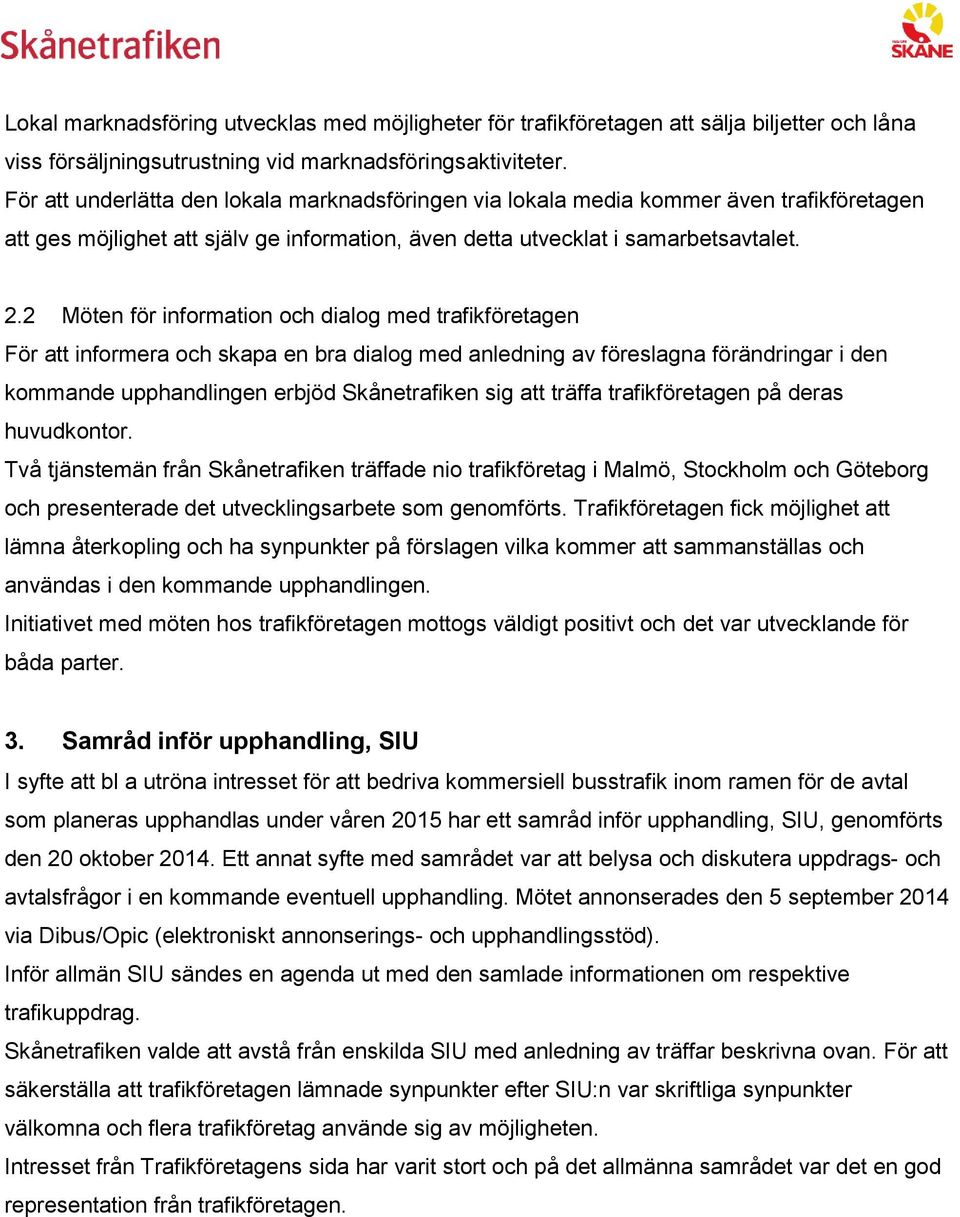 2 Möten för information och dialog med trafikföretagen För att informera och skapa en bra dialog med anledning av föreslagna förändringar i den kommande upphandlingen erbjöd Skånetrafiken sig att