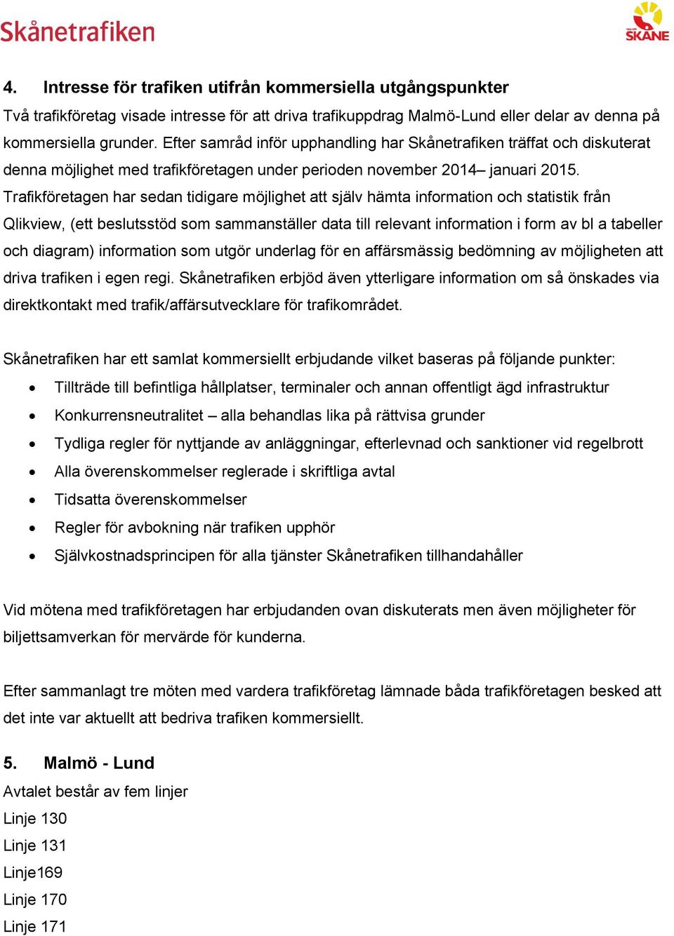 Trafikföretagen har sedan tidigare möjlighet att själv hämta information och statistik från Qlikview, (ett beslutsstöd som sammanställer data till relevant information i form av bl a tabeller och