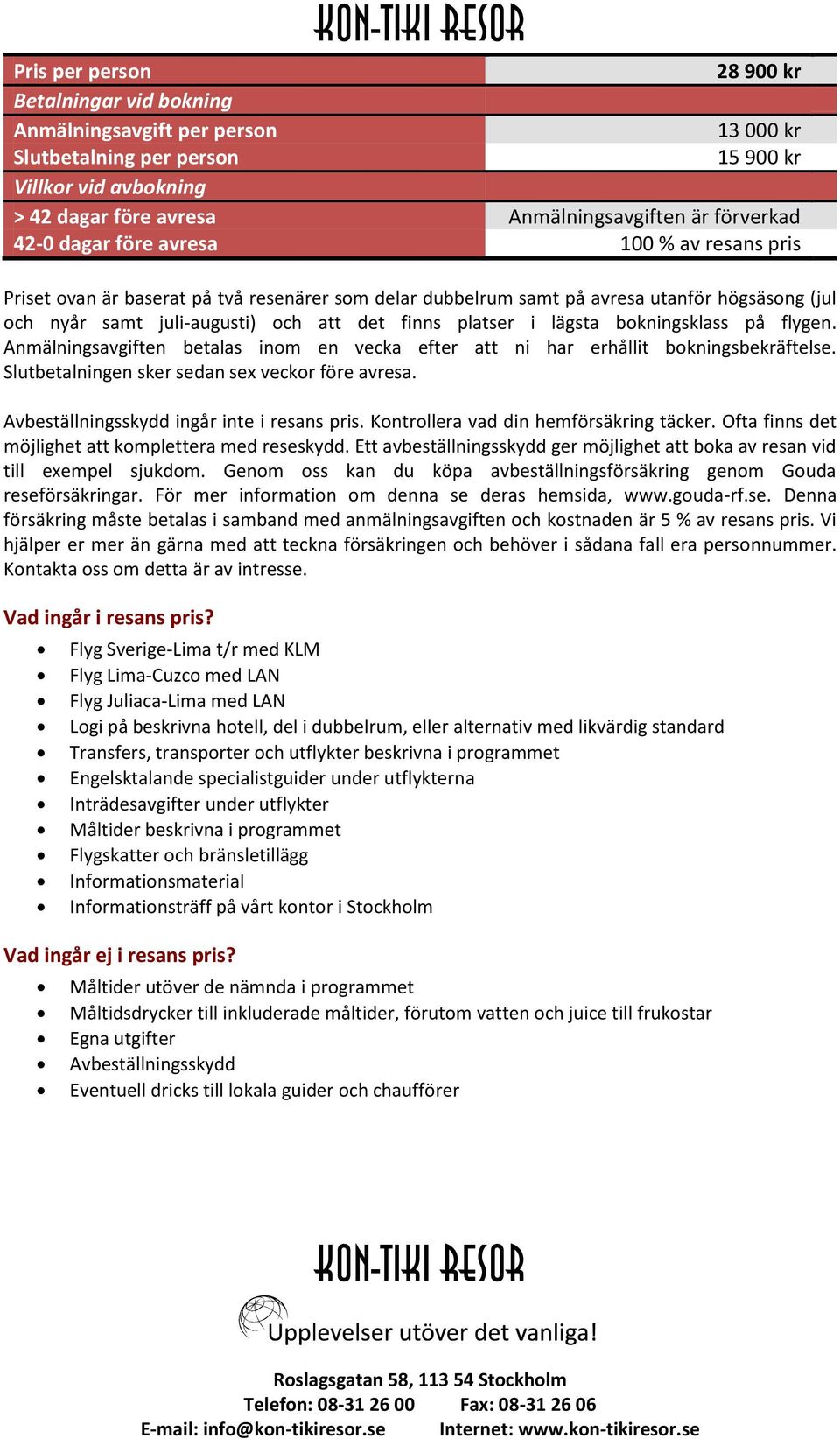 lägsta bokningsklass på flygen. Anmälningsavgiften betalas inom en vecka efter att ni har erhållit bokningsbekräftelse. Slutbetalningen sker sedan sex veckor före avresa.