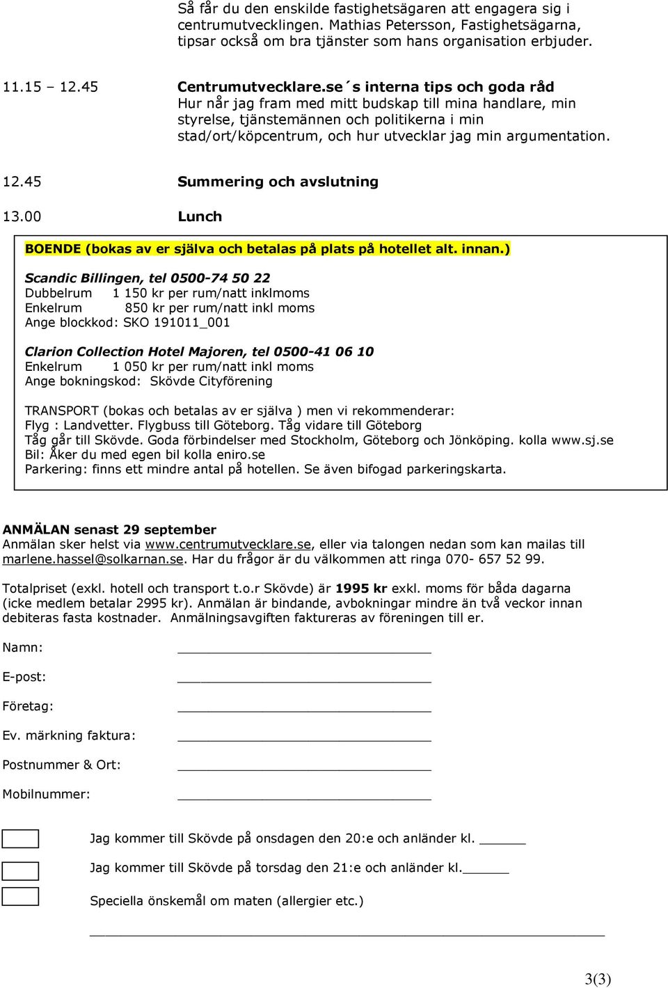 se s interna tips och goda råd Hur når jag fram med mitt budskap till mina handlare, min styrelse, tjänstemännen och politikerna i min stad/ort/köpcentrum, och hur utvecklar jag min argumentation. 12.