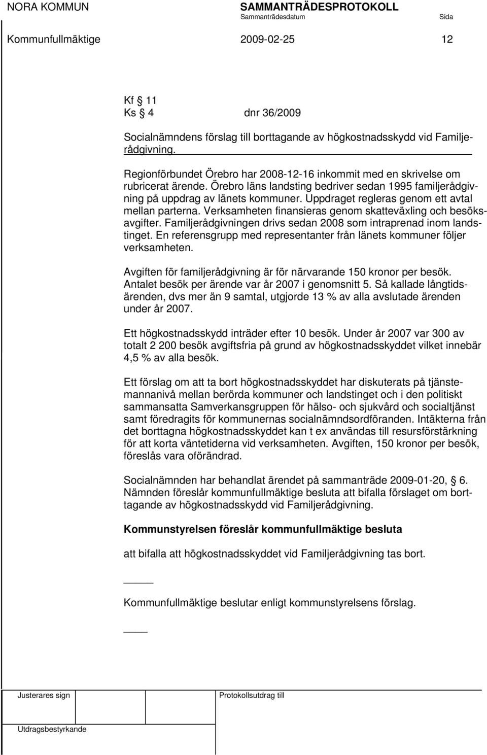 Uppdraget regleras genom ett avtal mellan parterna. Verksamheten finansieras genom skatteväxling och besöksavgifter. Familjerådgivningen drivs sedan 2008 som intraprenad inom landstinget.